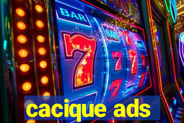 cacique ads